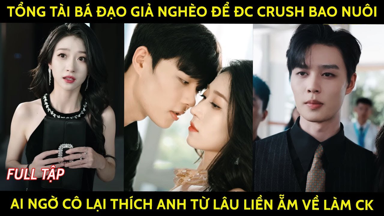 Tổng tài bá đạo giả nghèo để đc crush bao nuôi ai ngờ lại đc cô thích từ lâu nhân cơ hội ẵm về lm vk
