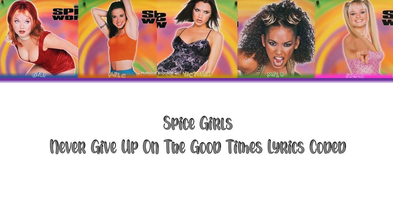 Spice Girls - Never Give Up On The Good Times Lyrics Coded