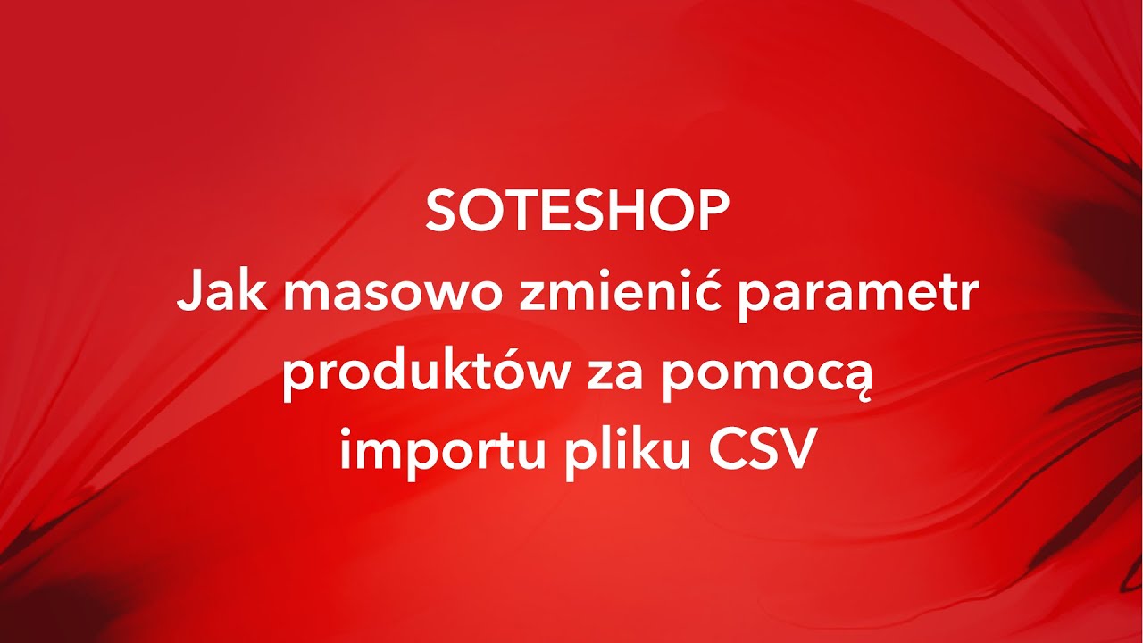 Jak masowo zmienić parametr produktów za pomocą importu piku CSV