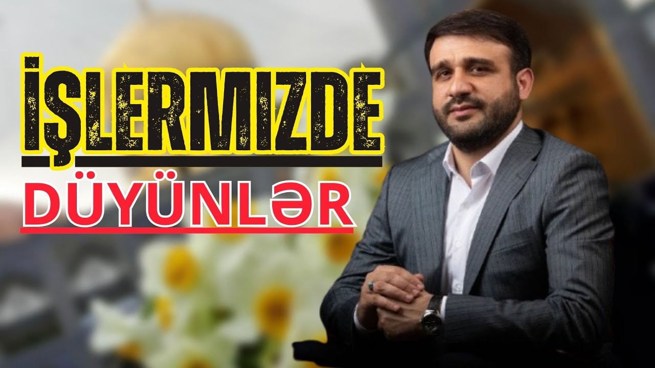 Hacı Ramil  İşlərmizdə d&uuml;y&uuml;nlər olanda nə edek