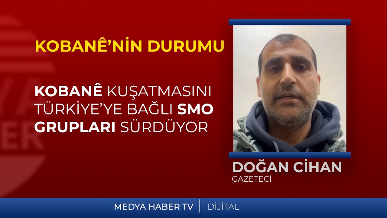 Doğan Cihan: Koban&ecirc; kuşatmasını T&uuml;rkiye&rsquo;ye bağlı SMO grupları s&uuml;rd&uuml;yor