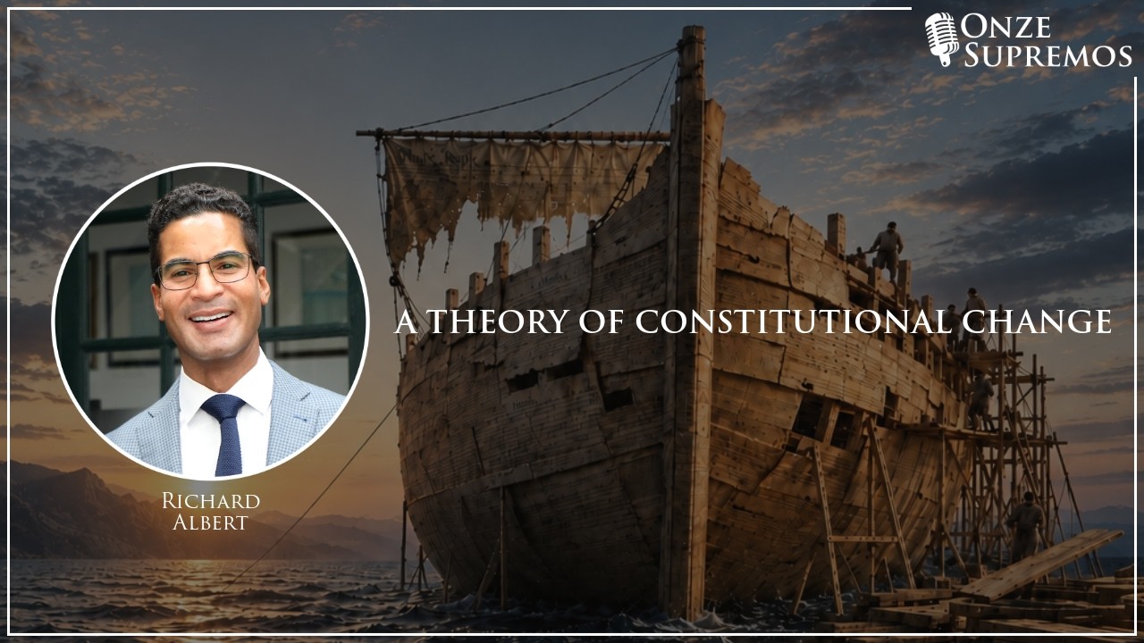 A Theory of Constitutional Change (by Richard Albert) | Onze Supremos Podcast