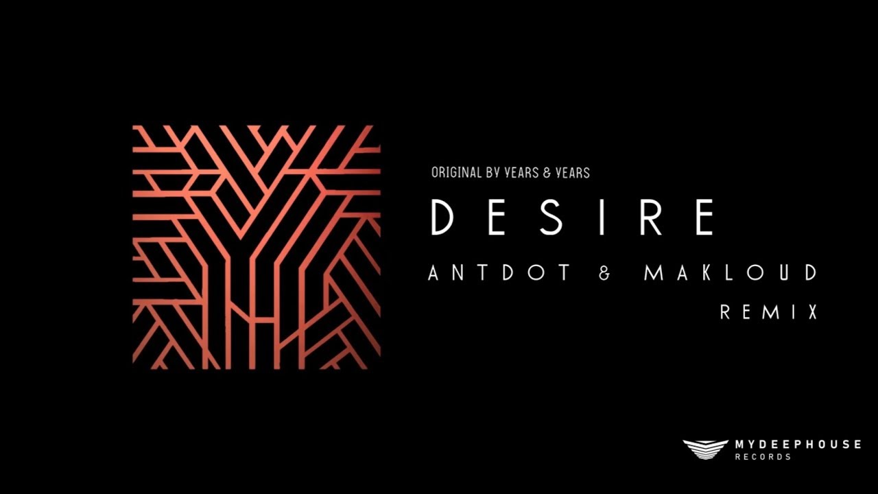 Years & Years - Desire (Antdot & Makloud Remix)