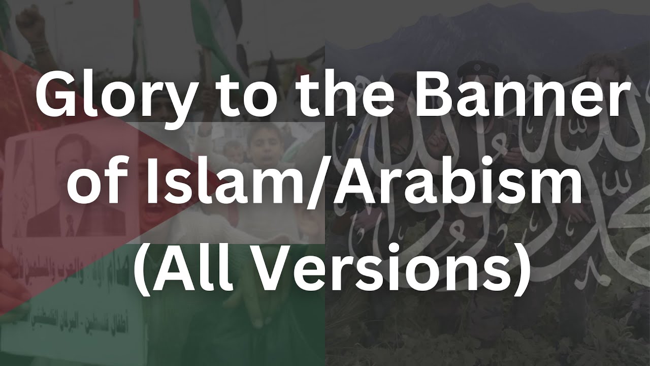 Glory to the Banner of Islam/Arabism (All Versions) [PART 1]