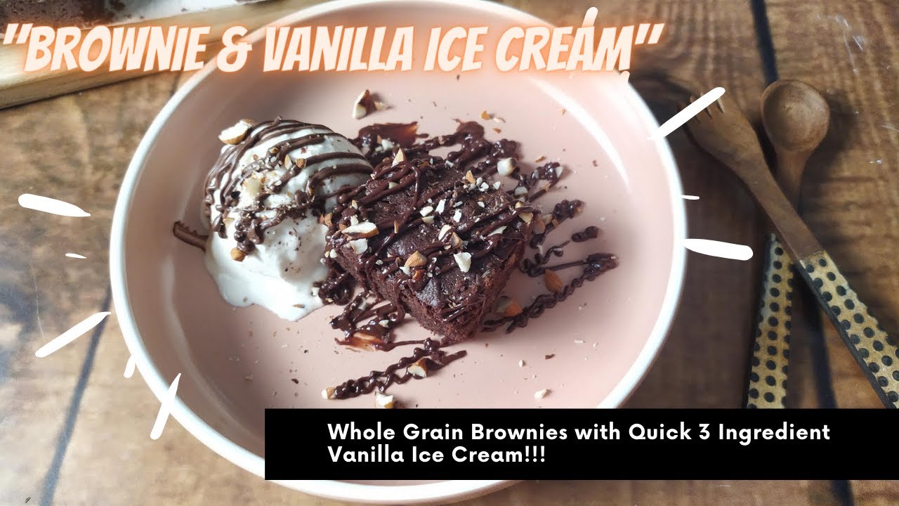 Brownie with Vanilla Ice Cream | Whole Grain Brownies with Quick 3 Ingredient Vanilla Ice Cream