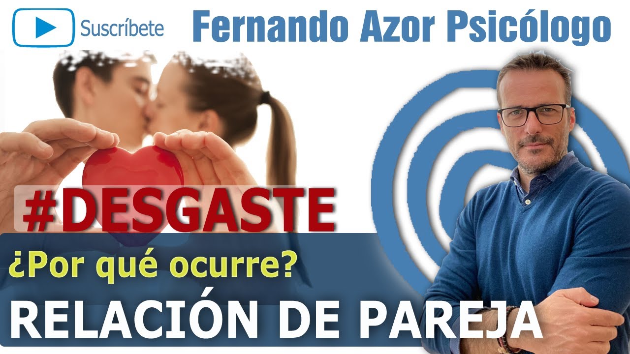 DESGASTE de la RELACION de PAREJA. ¿Por qué ocurre? | Fernando Azor Psicólogo