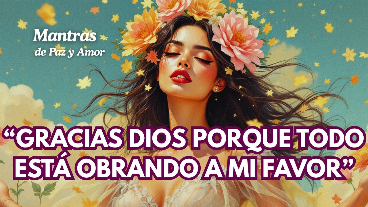 🙏✨ GRACIAS DIOS PORQUE TODO ESTÁ OBRANDO A MI FAVOR | Mantra de Fe, Milagros y Manifestación 💛