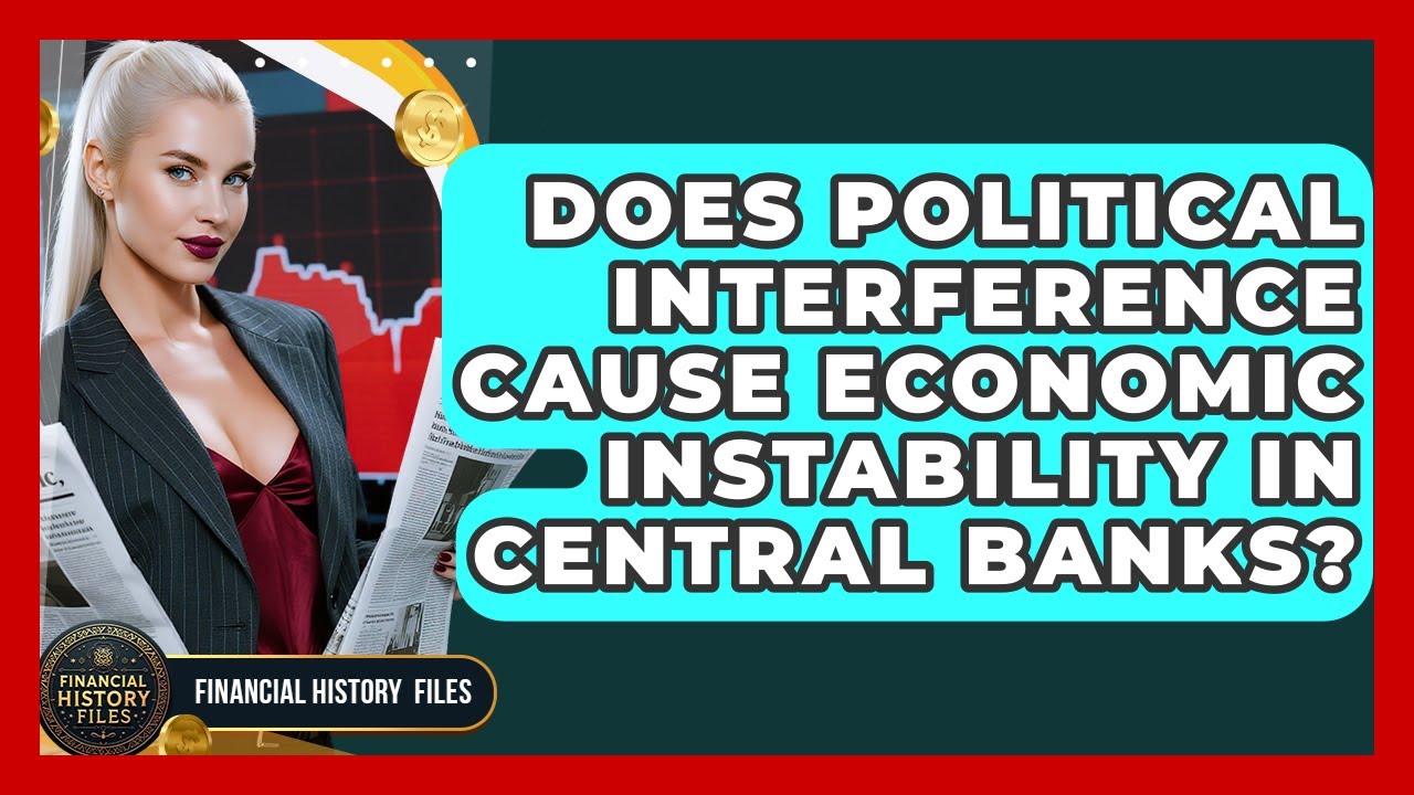 Does Political Interference Cause Economic Instability In Central Banks? - Financial History Files