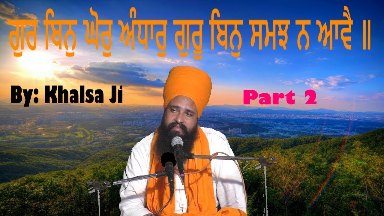 ਗੁਰ ਬਿਨੁ ਘੋਰੁ ਅੰਧਾਰੁ ਗੁਰੂ ਬਿਨੁ ਸਮਝ ਨ ਆਵੈ ॥ By Khalsa Ji Part 2