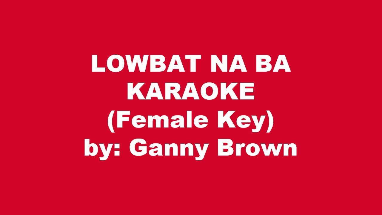 Ganny Brown Lowbat Na Ba Karaoke Female Key