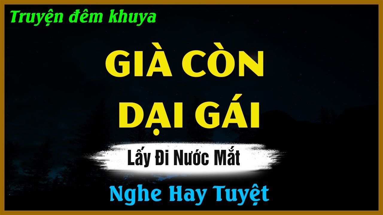 Truyện Đêm Khuya Hay - GIÀ CÒN DẠI GÁI - Đọc Truyện Đêm Khuya Hay Nhất