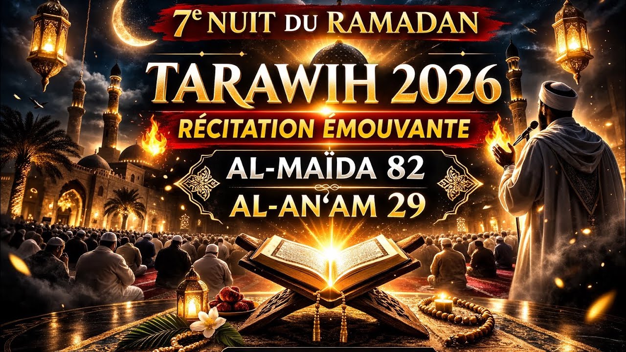 SEPTIÈME NUIT DU RAMADAN : TARAWIH LUNDI 23 FÉVRIER 2026 SOURATE AL-MAÏDA (82)-SOURATE AL-AN‘AM (29)