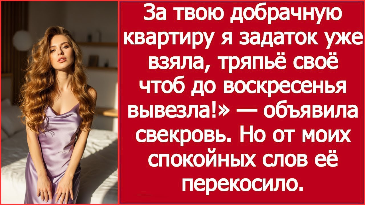 За твою квартиру я задаток уже взяла, тряпьё своё чтоб до воскресенья вывезла!» — объявила свекровь