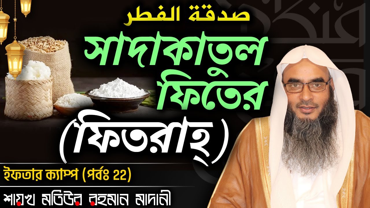 সাদাকাতুল ফিতের (ফিতরাহ্)│ইফতার ক্যাম্প (পর্বঃ 22)│Shaikh Motiur Rahman Madani