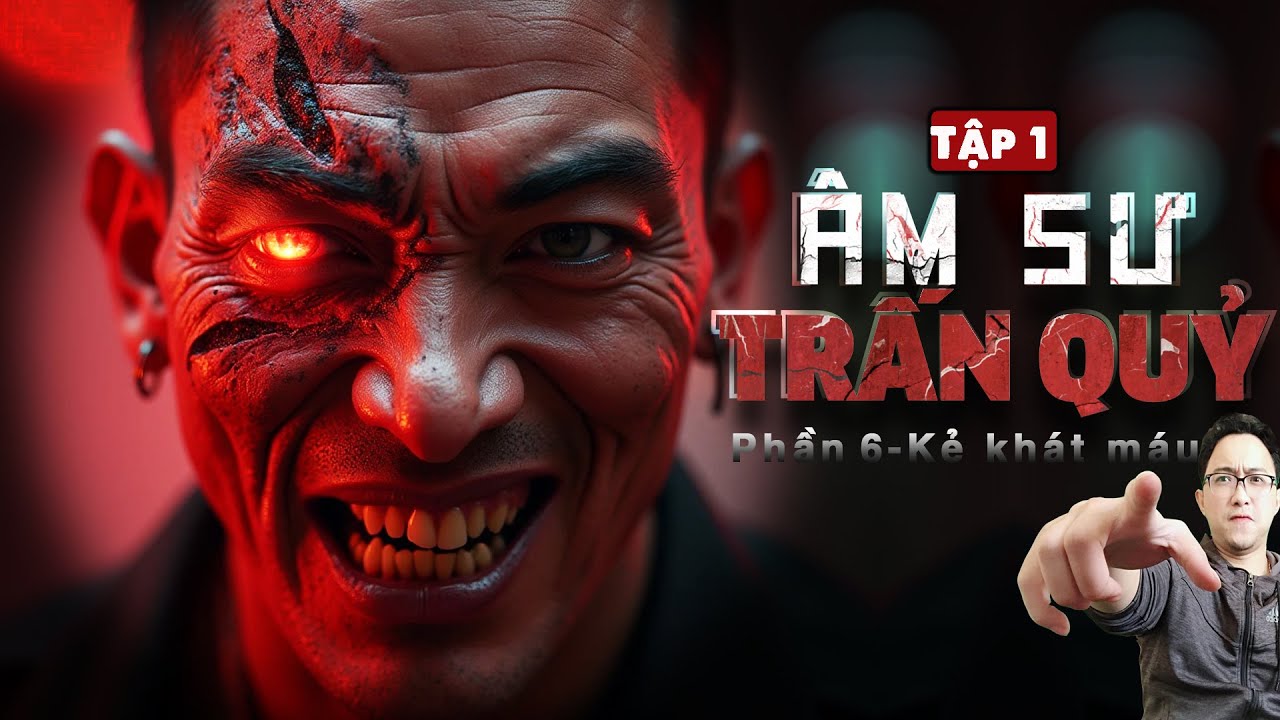 &Acirc;M SƯ TRẤN QUỶ - Phần 6 | KẺ KH&Aacute;T M&Aacute;U [Tập 1] - Series D&agrave;i Tập Truyện Ma L&agrave;ng Qu&ecirc;