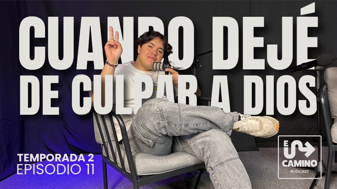 Cuando dejé de culpar a Dios | El camino podcast | Temporada 2 Episodio 11