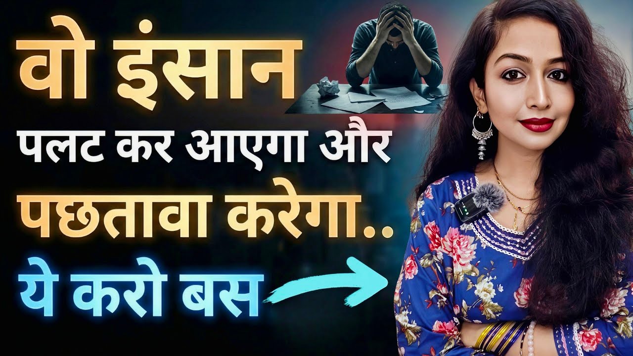 वो इंसान पलट कर पछतावा करते हुए आपके पास वापस जरूर आएगा 
