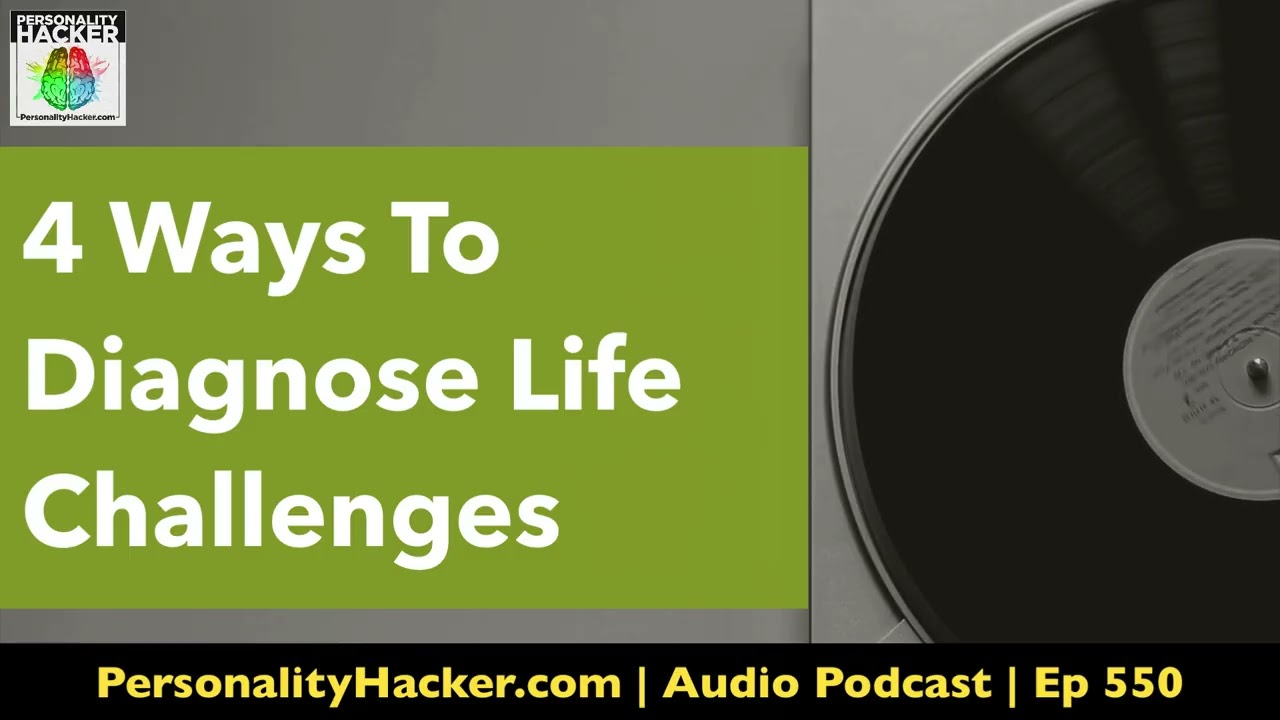 4 Ways To Diagnose Life Challenges | Audio Ep 550 | PersonalityHacker.com