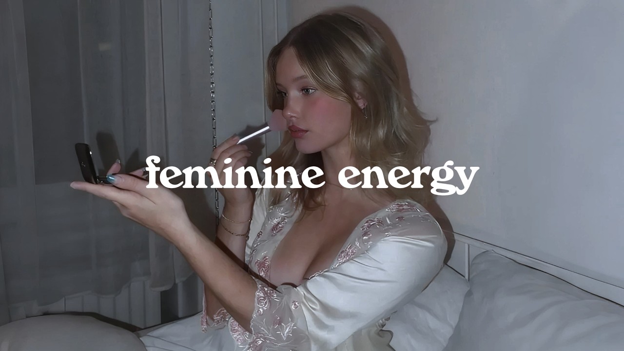 soft feminine energy - songs to make you feel feminine | women energy playlist