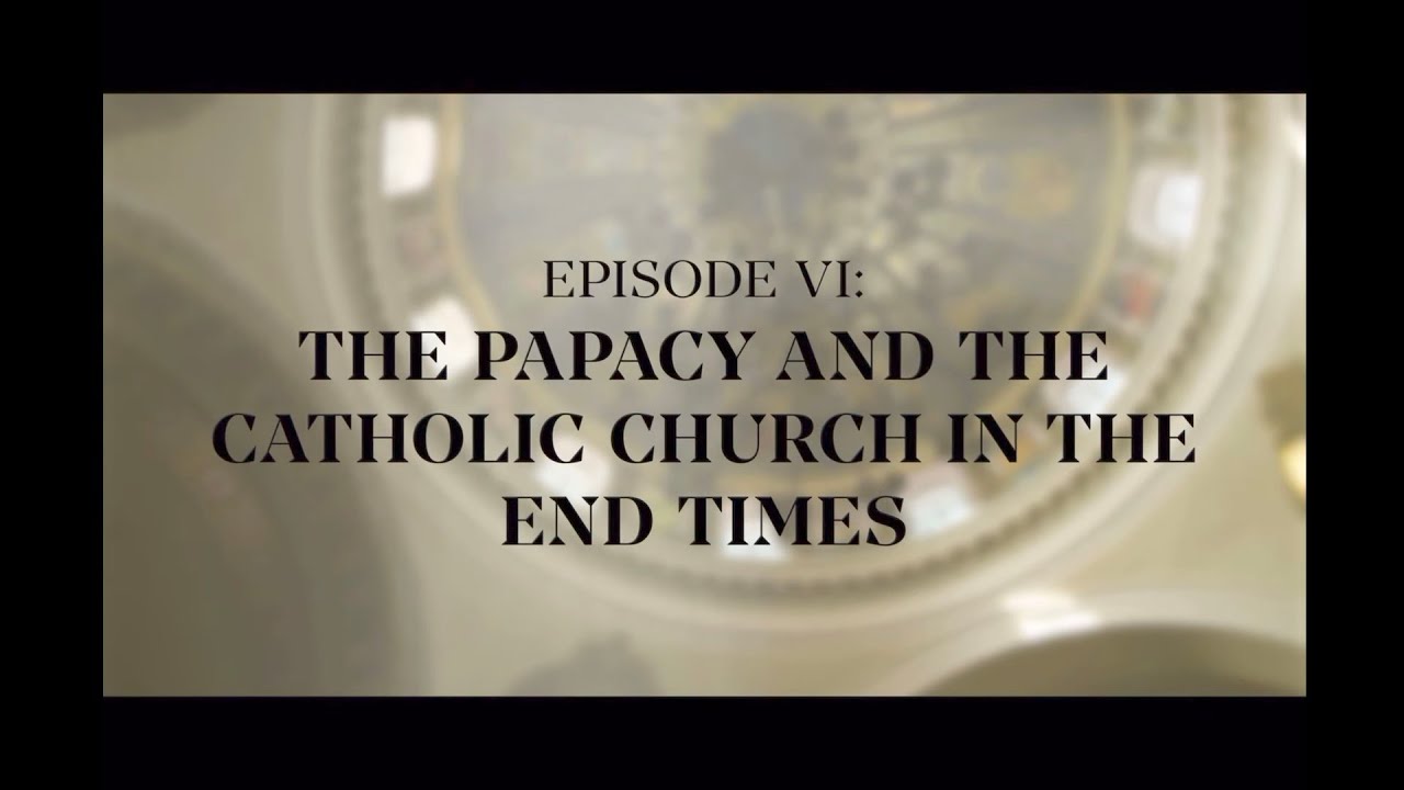 Episode 6: The Papacy and the Catholic Church in the End Times