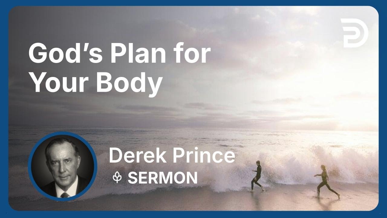 God’s Plan for Your Body | Derek Prince