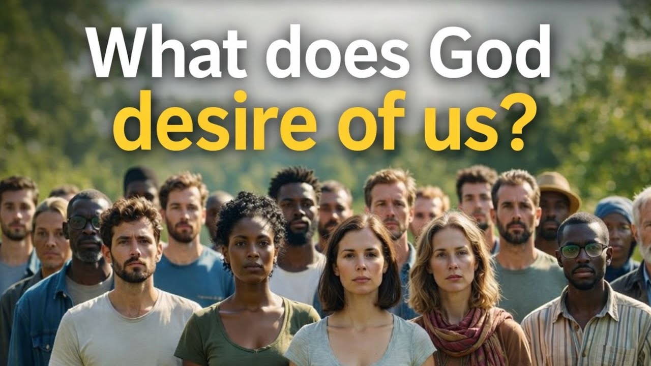 What does God desire of us? (Micah 6:8)