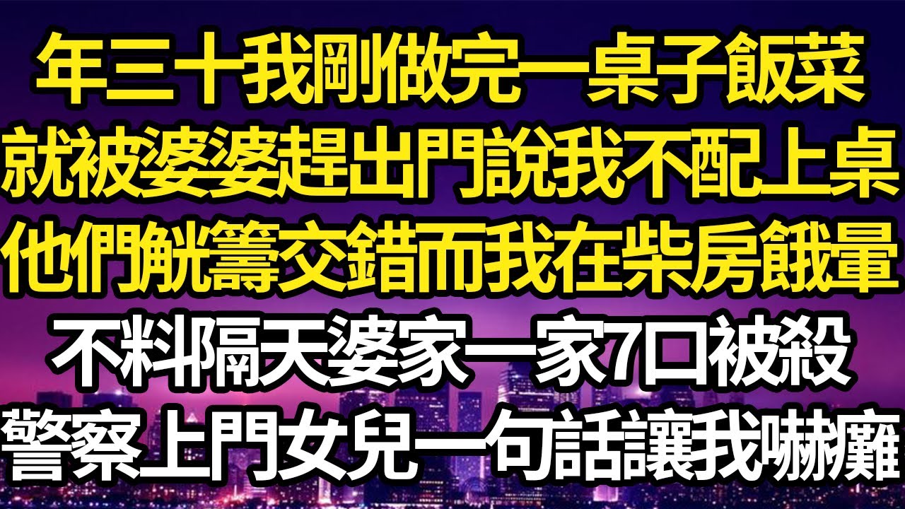 年三十我剛做完一桌子飯菜，就被婆婆趕出門說我不配上桌，他們觥籌交錯而我在柴房餓暈，不料隔天婆家一家7口被殺，警察上門女兒一句話讓我嚇癱#故事#情感#情感故事#人生#人生經驗#人生故事#生活哲學