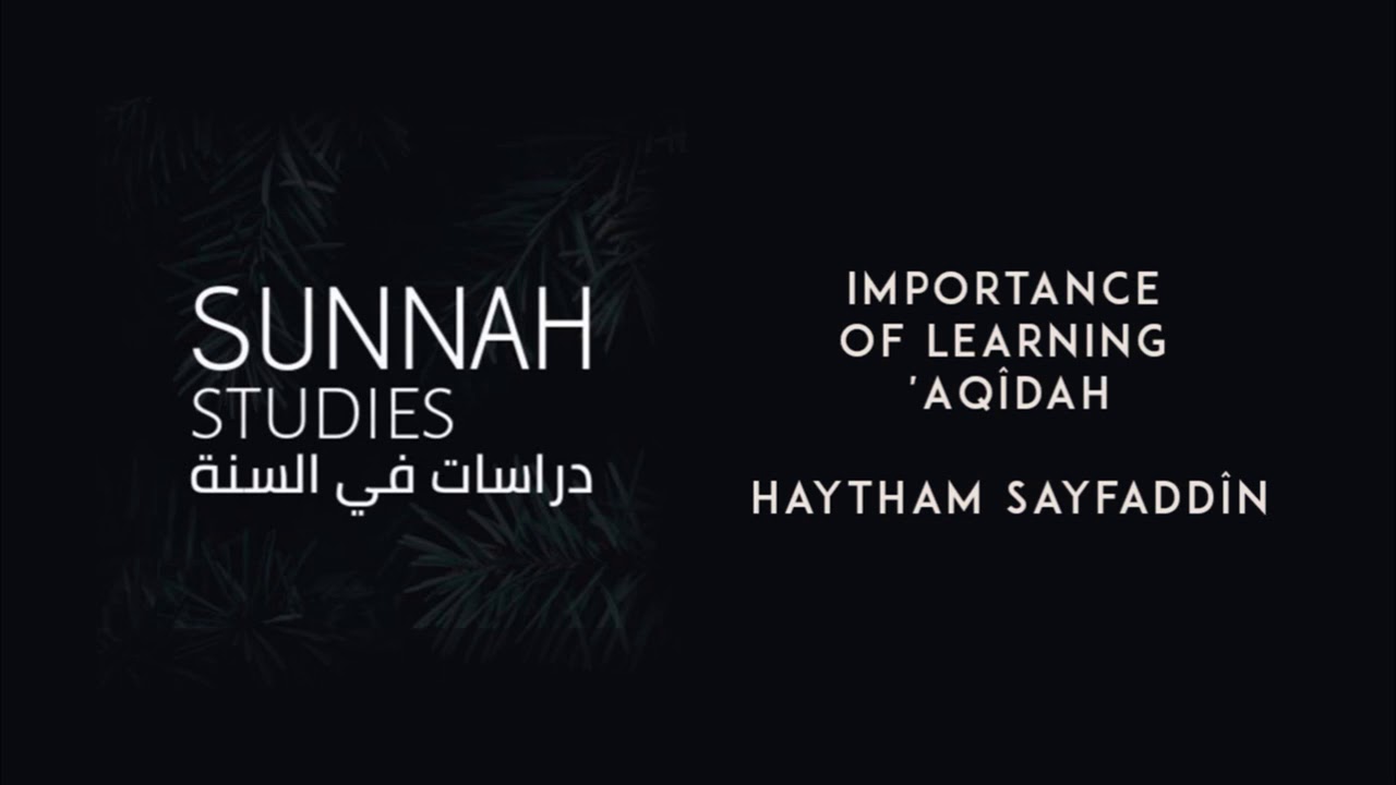 Importance of Learning 'Aqīdah | Haytham Sayfaddīn | Sunnah Studies