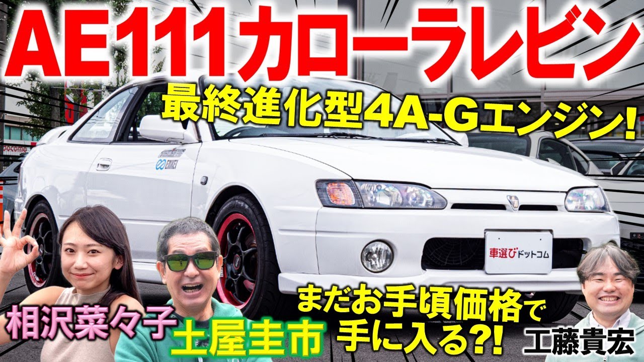 高騰する前に買うべし【 AE111 カローラレビン 】5バルブ4A-Gを土屋圭市が堪能！FFライトウェイトスポーツの魅力を工藤貴宏 相沢菜々子が徹底解説