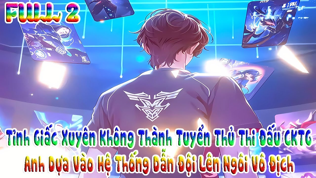 Tỉnh Giấc Xuyên Không Thành Tuyển Thủ Thi Đấu CKTG, Anh Dựa Vào Hệ Thống Dẫn Đội Lên Ngôi Vô Địch 2