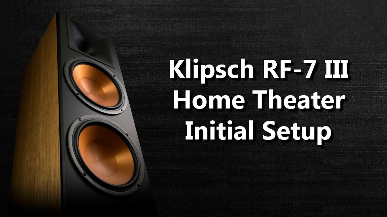 Klipsch RF-7 III  Home Theater Initial Setup of Speakers
