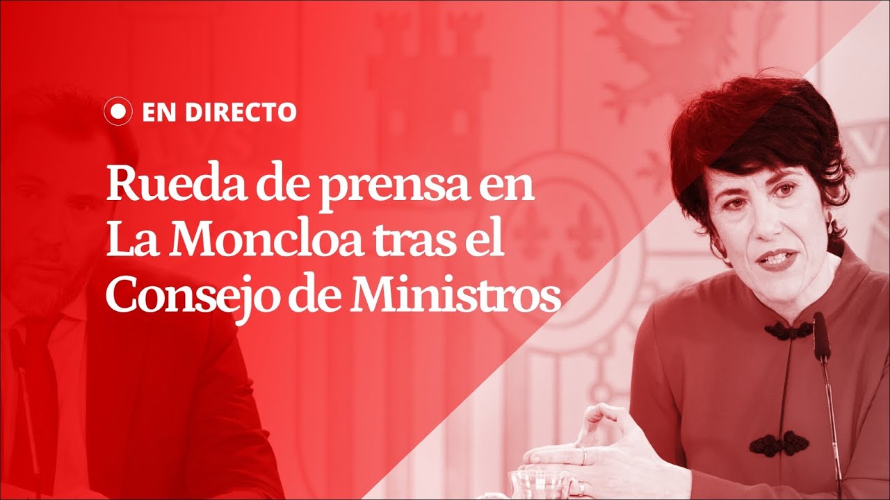 EN DIRECTO | Rueda de prensa del GOBIERNO en La Moncloa tras el Consejo de Ministros