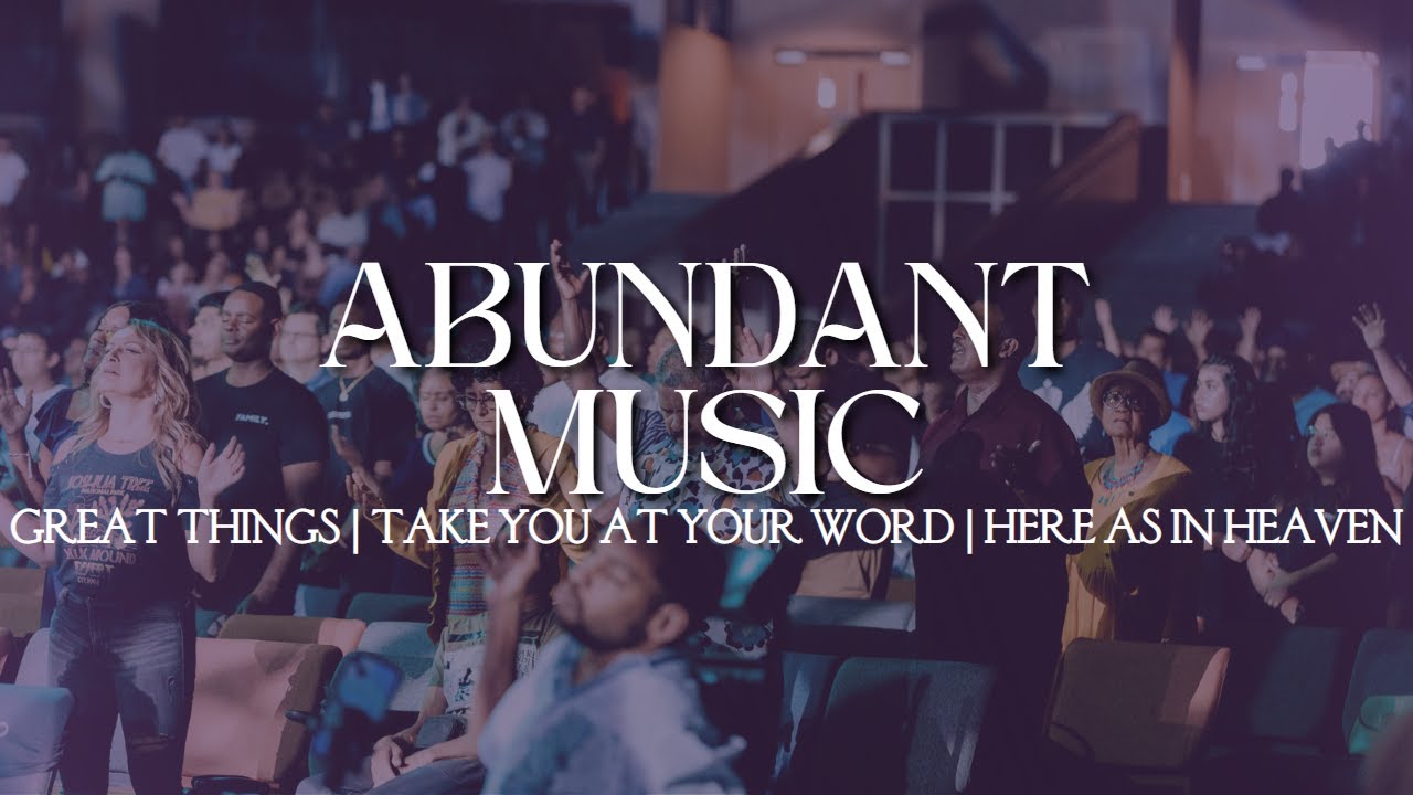 Great Things + Take You at Your Word + Here as in Heaven || Abundant Music