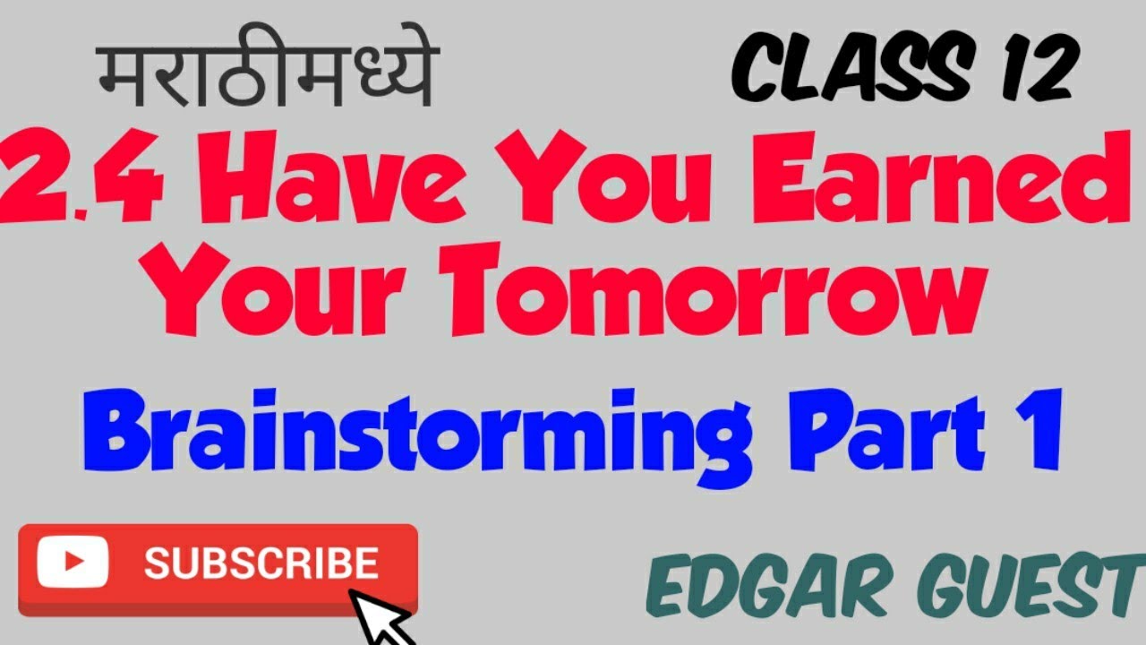 Class 12 Brainstorming Have you Earned your Tomorrow by Edgar Guest /marathi Explanation/ 2.4/