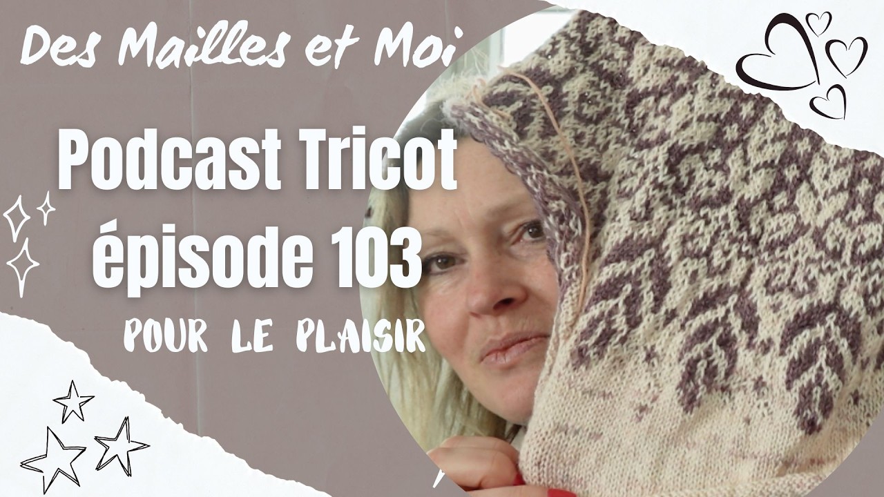 Podcast tricot 103 : Pour le plaisir ... #podcasttricot #tricotaddict   #tricot #vlogtricot