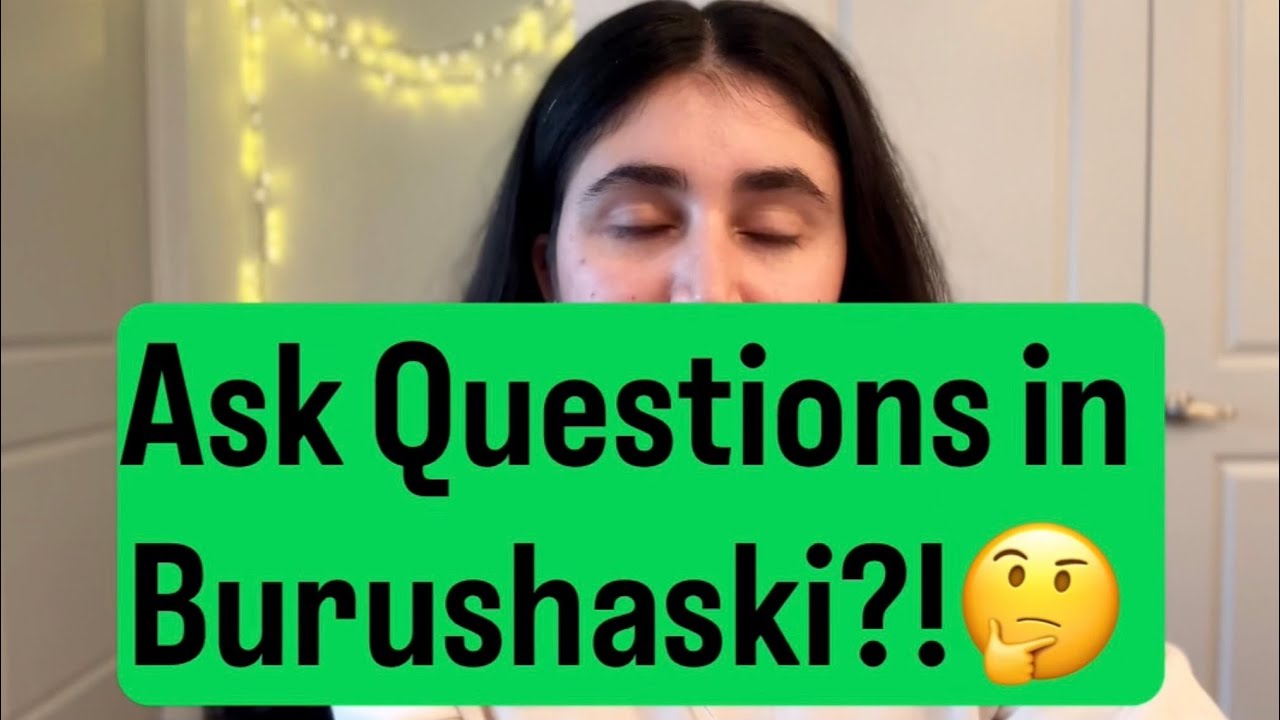 Ask Burushaski Questions!? Every Questions in Burushaski.