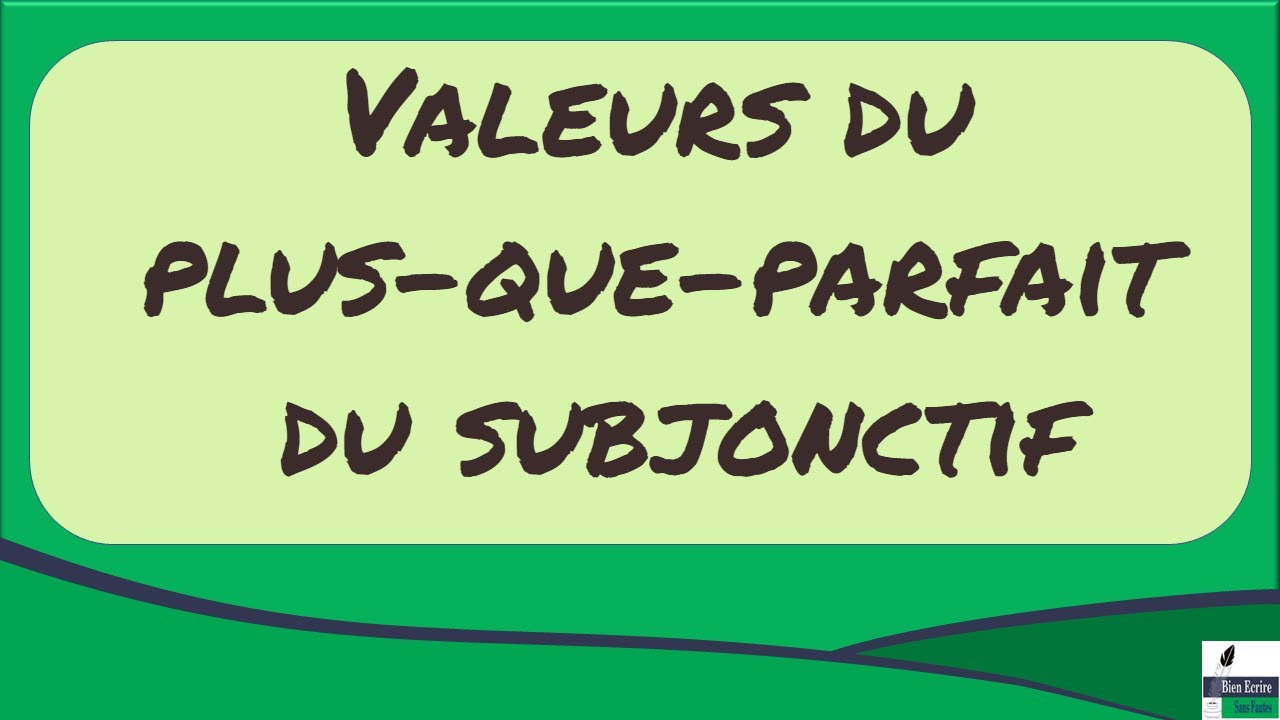 Valeurs du subjonctif 5 - plus-que-parfait du subjonctif
