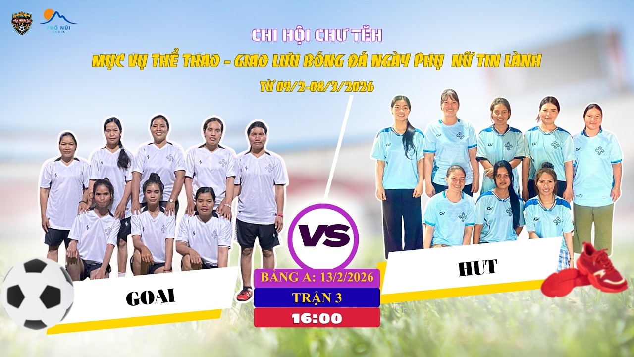 🔴TRẬN 3 | BẢNG A : GOAI 🆚 HUT 🔴13.02.2026