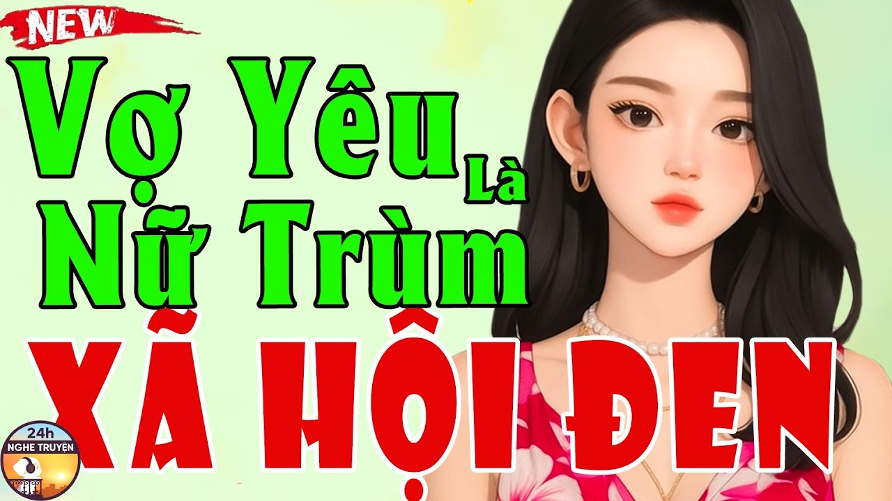 VỢ YÊU LÀ NỮ TRÙM XÃ HỘI ĐEN Trọn Bộ - Tiểu Thuyết Ngôn Tình Hay Chấn Động