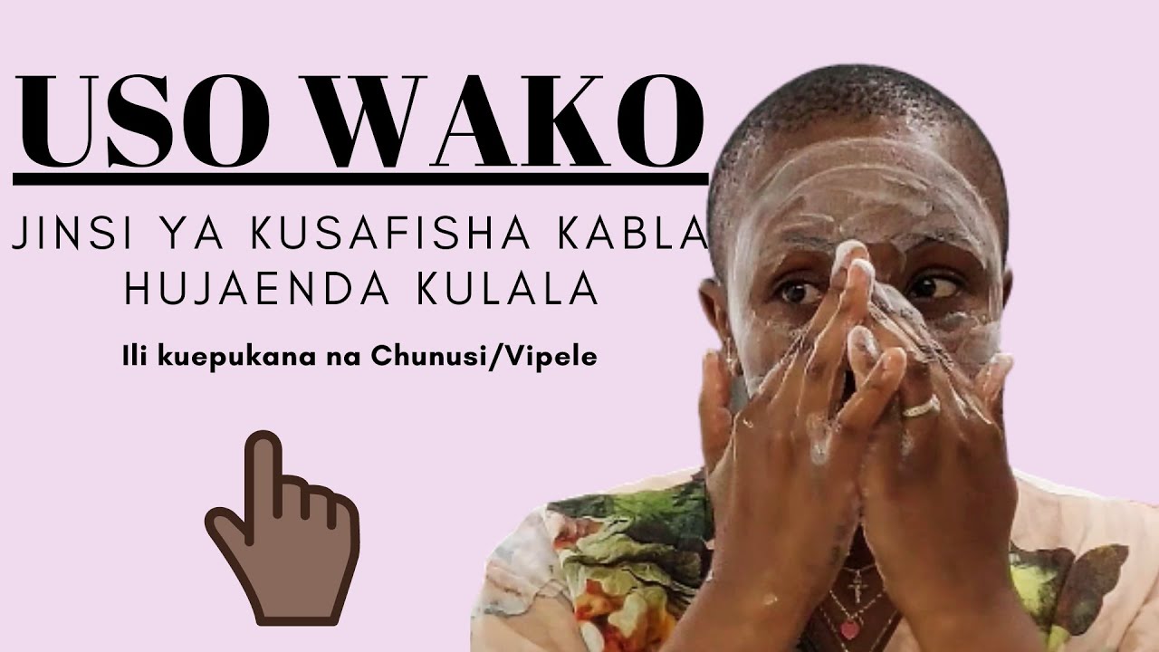 USO WAKO - JINSI YA KUSAFISHA KABLA HUJAENDA KULALA, MUHIMU SANA.