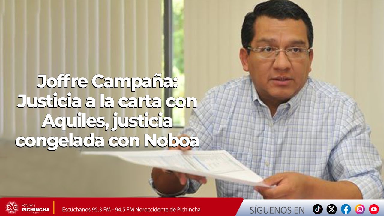 Joffre Campaña | Justicia a la carta con Aquiles, justicia congelada con Noboa
