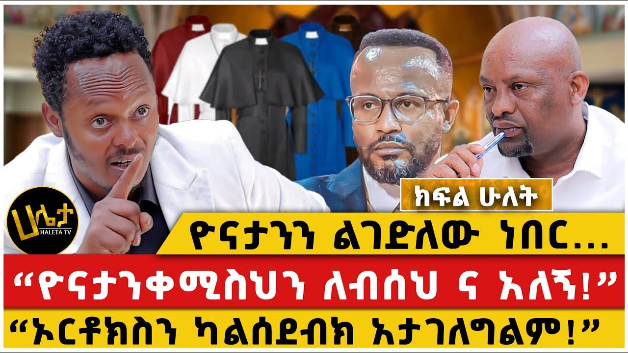 ዮናታንን ልገድለው ነበር...|“ዮናታንቀሚስህን ለብሰህ ና አለኝ!”|“ኦርቶክስን ካልሰደብክ አታገለግልም!”