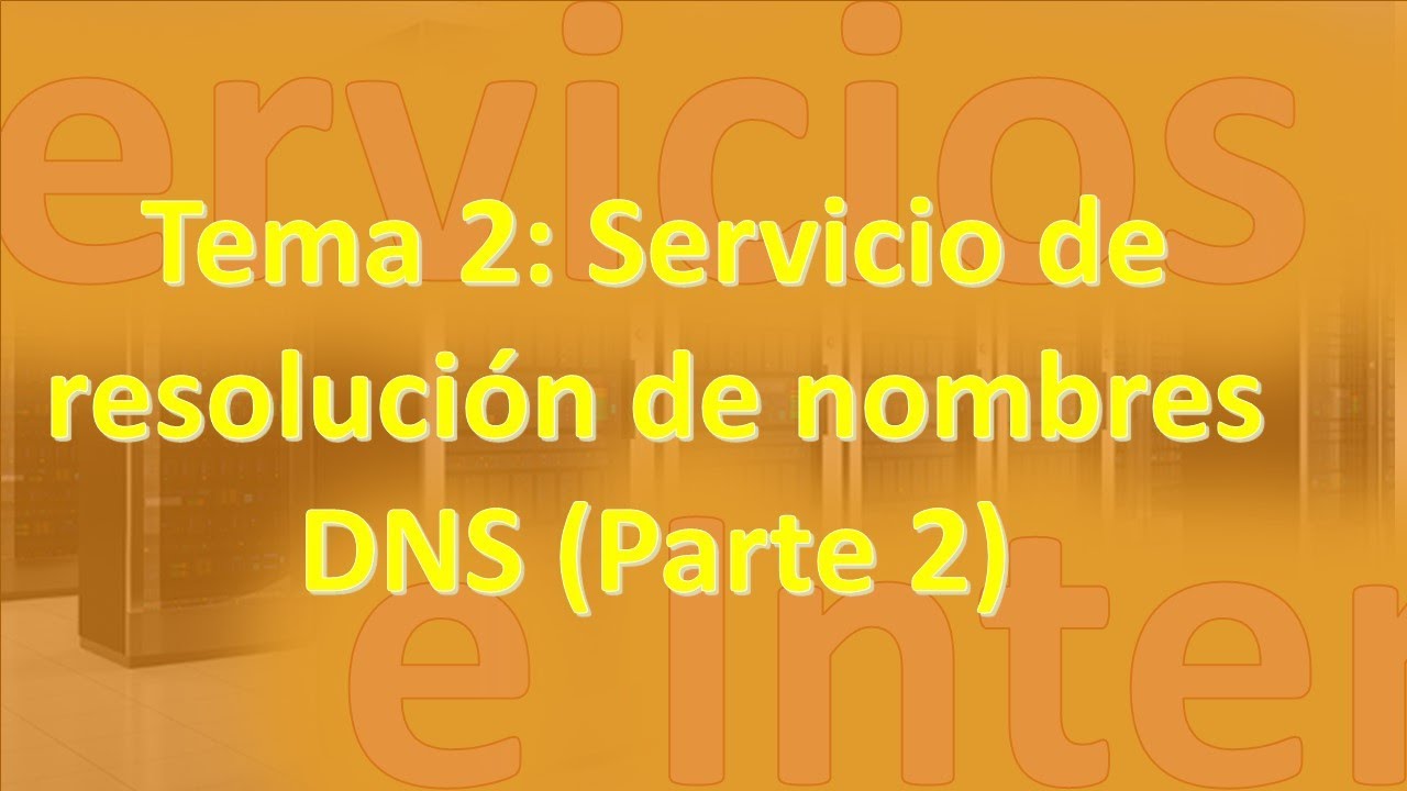Tema 2: Servicio de resolución de nombres DNS (Parte 2)