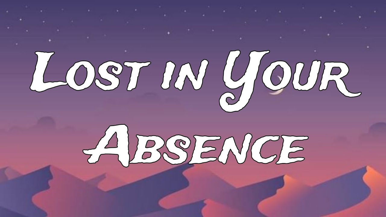 Lost In Your Absence Lyrics | Beautiful Sad Song About Missing Someone