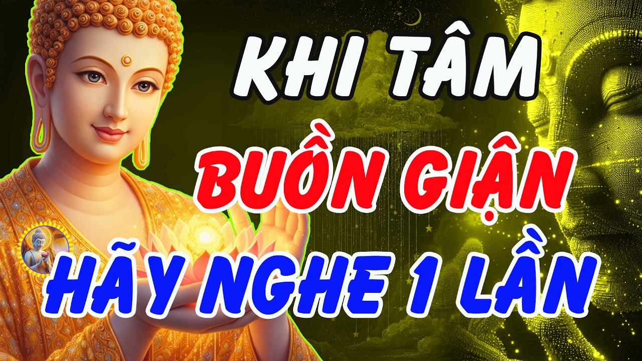 KHI T&Acirc;M BUỒN GIẬN &ndash; NGHE LỜI PHẬT DẠY ĐỂ THO&Aacute;T KHỔ V&Agrave; B&Igrave;NH AN | Phật Ph&aacute;p Linh Ứng