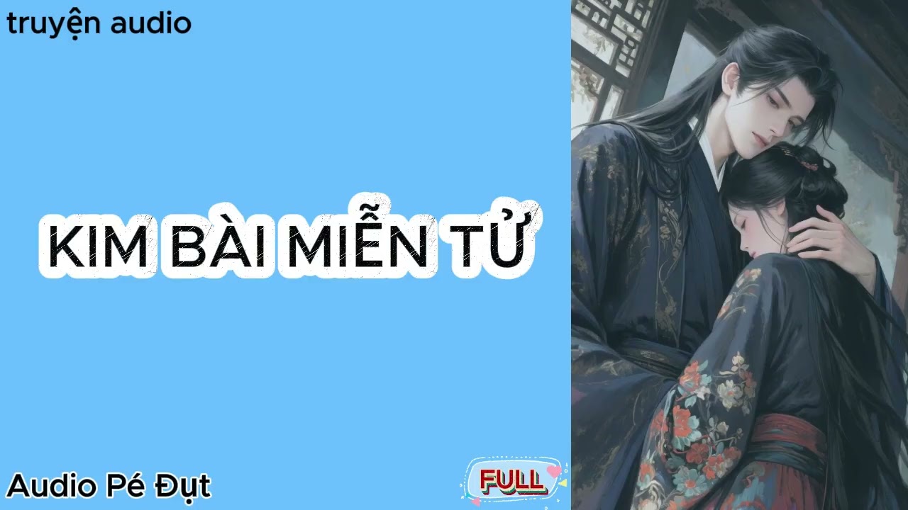 Truyện Audio CỔ ĐẠI " KIM BÀI MIỄN TỬ " FULL | Audio Pé Đụt
