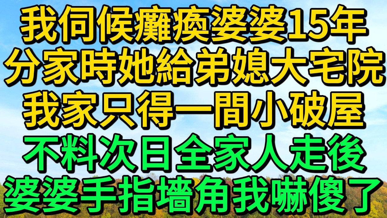 我伺候癱瘓婆婆15年，分家時她給弟媳大宅院，我家只得一間小破屋，不料次日全家人走後，婆婆手指墻角我嚇傻了 | 柳梦微语