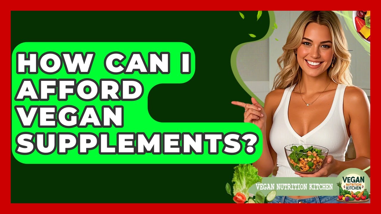 How Can I Afford Vegan Supplements? - Vegan Nutrition Kitchen