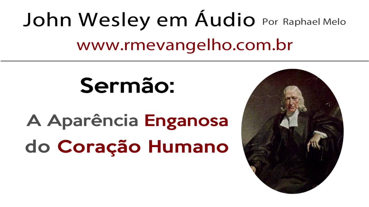 A Aparência Enganosa do Coração Humano | John Wesley em Áudio