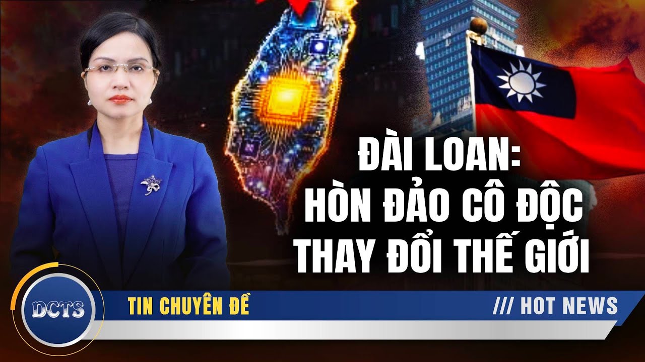 Đài Loan: Hòn Đảo Cô Độc Thay Đổi Thế Giới; 10 Triệu Đô & Bát Canh Đậu Tương Định Mệnh